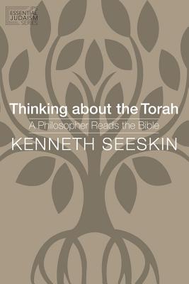 Thinking about the Torah: A Philosopher Reads the Bible - Seeskin, Kenneth, Dr., PH.D.