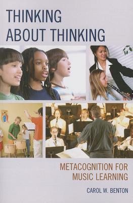 Thinking about Thinking: Metacognition for Music Learning - Benton, Carol