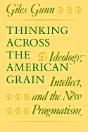 Thinking Across the American Grain: Ideology, Intellect, and the New Pragmatism