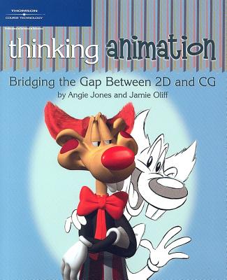 Thinking Animation: Bridging the Gap Between 2D and CG - Jones, Angie, and Oliff, Jamie