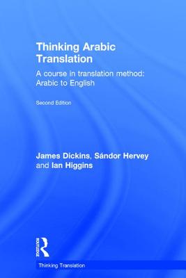 Thinking Arabic Translation: A Course in Translation Method: Arabic to English - Dickins, James, and Hervey, Sndor, and Higgins, Ian