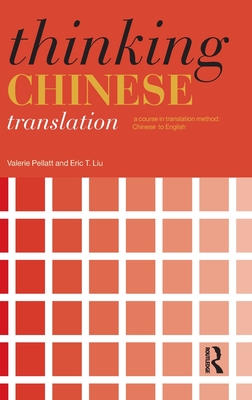 Thinking Chinese Translation: A Course in Translation Method: Chinese to English - Pellatt, Valerie, and Liu, Eric T