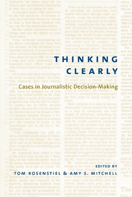 Thinking Clearly: Cases in Journalistic Decision-Making - Rosenstiel, Tom (Editor), and Mitchell, Amy (Editor)