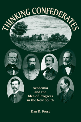 Thinking Confederates: Academia and the Idea of Progress in the New South - Frost, Dan F