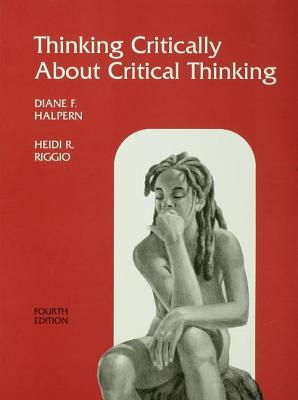 Thinking Critically About Critical Thinking: A Workbook to Accompany Halpern's Thought & Knowledge - Halpern, Diane F., and Riggio, Heidi R.
