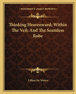 Thinking Heavenward; Within The Veil; And The Seamless Robe