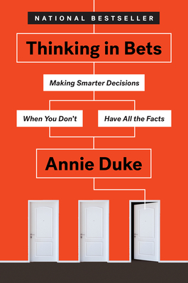 Thinking in Bets: Making Smarter Decisions When You Don't Have All the Facts - Duke, Annie