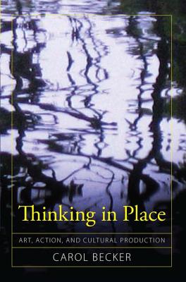 Thinking in Place: Art, Action, and Cultural Production - Becker, Carol
