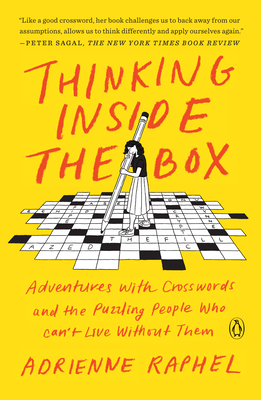 Thinking Inside the Box: Adventures with Crosswords and the Puzzling People Who Can't Live Without Them - Raphel, Adrienne