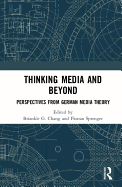 Thinking Media and Beyond: Perspectives from German Media Theory