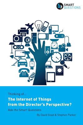 Thinking of... The Internet of Things from the Director's Perspective? Ask the Smart Questions - Parker, Stephen Jk, and Goad, David