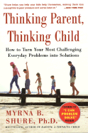 Thinking Parent, Thinking Child: How to Turn Your Most Challenging Everyday Problems Into Solutions