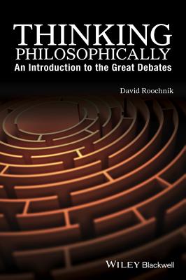 Thinking Philosophically: An Introduction to the Great Debates - Roochnik, David