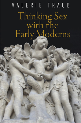 Thinking Sex with the Early Moderns - Traub, Valerie