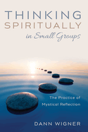 Thinking Spiritually in Small Groups: The Practice of Mystical Reflection