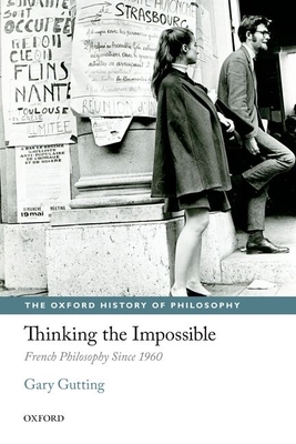 Thinking the Impossible: French Philosophy Since 1960 - Gutting, Gary