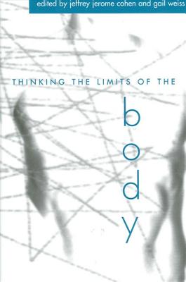 Thinking the Limits of the Body - Cohen, Jeffrey Jerome (Editor), and Weiss, Gail (Editor)