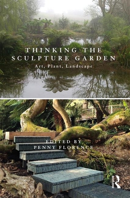 Thinking the Sculpture Garden: Art, Plant, Landscape - Florence, Penny (Editor)