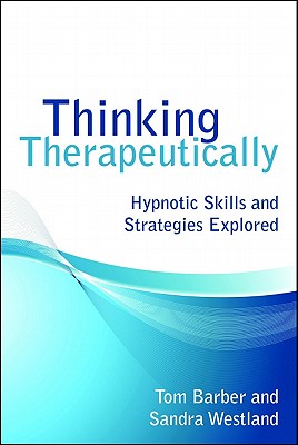 Thinking Therapeutically: Hypnotic Skills and Strategies Explored - Barber, Tom, and Westland, Sandra