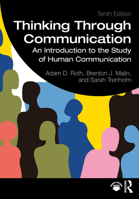 Thinking Through Communication: An Introduction to the Study of Human Communication - Roth, Adam, and Malin, Brenton, and Trenholm, Sarah