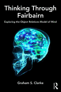 Thinking Through Fairbairn: Exploring the Object Relations Model of Mind