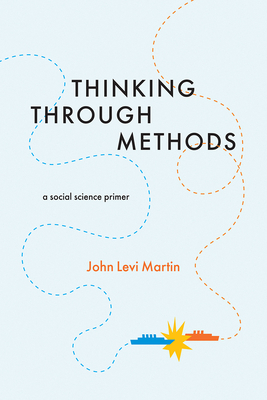 Thinking Through Methods: A Social Science Primer - Martin, John Levi