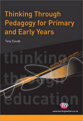 Thinking Through Pedagogy for Primary and Early Years - Eaude, Tony
