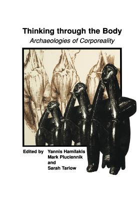 Thinking through the Body: Archaeologies of Corporeality - Hamilakis, Yannis (Editor), and Pluciennik, Mark (Editor), and Tarlow, Sarah (Editor)