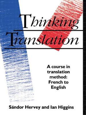 Thinking Translation: A Course in Translation Method: French to English - Hervey, Sandor, and Higgins, Ian, Mr.