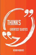 Thinks Greatest Quotes - Quick, Short, Medium or Long Quotes. Find the Perfect Thinks Quotations for All Occasions - Spicing Up Letters, Speeches, and Everyday Conversations.