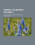 Thinks-I-To-Myself: A Serio-Ludicro, Tragico-Comico Tale, Volume 2