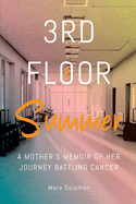 Third Floor Summer: A Mother's Memoir of Her Journey Battling Cancer