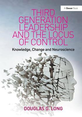 Third Generation Leadership and the Locus of Control: Knowledge, Change and Neuroscience - Long, Douglas G.