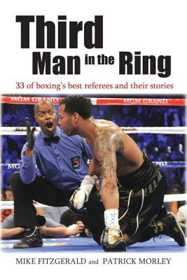 Third Man in the Ring: 33 of Boxing's Best Referees and Their Stories - Fitzgerald, Michael, and Morley, Patrick J