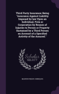 Third Party Insurance; Being "insurance Against Liability Imposed by law Upon an Individual, Firm or Corporation by Reason of Injuries to Person or Property Sustained by a Third Person on Account of a Specified Activity of the Assured."