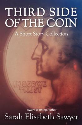 Third Side of the Coin: A Short Story Collection - Sawyer, Sarah Elisabeth