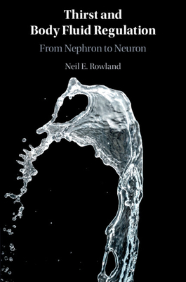 Thirst and Body Fluid Regulation: From Nephron to Neuron - Rowland, Neil E.