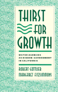 Thirst for Growth: Water Agencies as Hidden Government in California - Gottlieb, Robert, Mr., and Fitzsimmons, Margaret