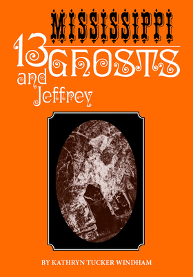 Thirteen Mississippi Ghosts and Jeffrey: Commemorative Edition - Windham, Kathryn Tucker, and Hilley, Dilcy Windham (Afterword by), and Windham, Ben (Afterword by)