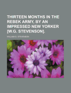 Thirteen Months in the Rebek Army, by an Impressed New Yorker [W.G. Stevenson]