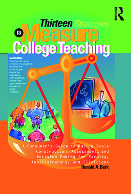 Thirteen Strategies to Measure College Teaching: A Consumer's Guide to Rating Scale Construction, Assessment, and Decision-Making for Faculty, Administrators, and Clinicians - Berk, Ronald A, PH.D.