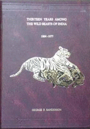 Thirteen Years Among the Wild Beasts of India: Their Haunts and Habits from Personal Observation with an Account of the Modes of Capturing and Taming