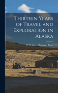 Thirteen Years of Travel and Exploration in Alaska