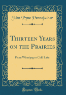 Thirteen Years on the Prairies: From Winnipeg to Cold Lake (Classic Reprint)