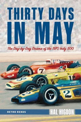 Thirty Days in May: The Day-By-Day Drama of the 1970 Indy 500 - Higdon, Hal