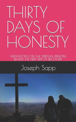 Thirty Days of Honesty: Meditations on the Spiritual Principle Behind the First Step of Recovery - Sapp, Joseph