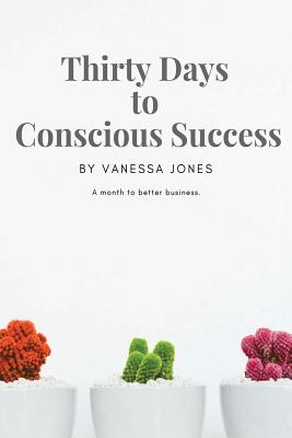 Thirty Days to Conscious Success - Jones, Vanessa, Msc, RGN