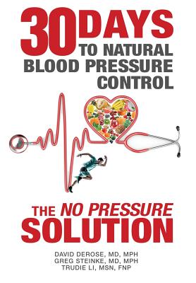 Thirty Days to Natural Blood Pressure Control: The No Pressure Solution - DeRose Mph, David, MD, and Steinke Mph, Greg, MD, and Li Fnp, Trudie, Msn