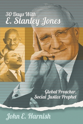 Thirty Days with E. Stanley Jones: Global Preacher, Social Justice Prophet - Harnish, John E