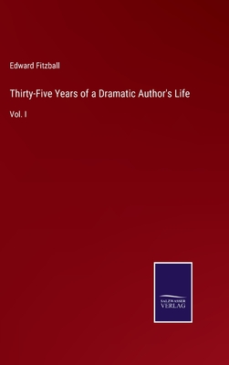 Thirty-Five Years of a Dramatic Author's Life: Vol. I - Fitzball, Edward